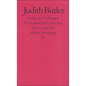 Antigones Verlangen: Verwandtschaft zwischen Leben und Tod