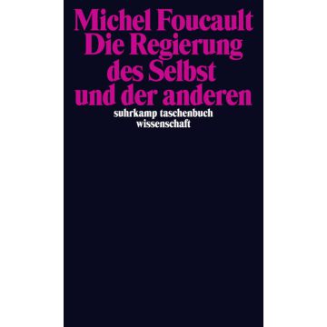 Foucault, Michel: Die Regierung des Selbst und der anderen