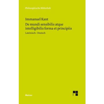De mundi sensibilis atque intelligibilis forma et principiis / Über die Form und die Prinzipien der Sinnen- und Geisteswelt