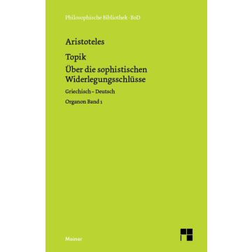 Organon. Band 1: Topik. Über die sophistischen Widerlegungsschlüsse. Griechisch-Deutsch