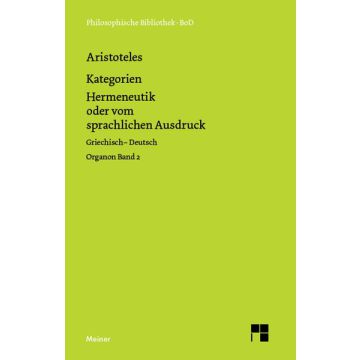 Organon. Band 2: Kategorien / Hermeneutik oder vom sprachlichen Ausdruck (De interpretatione). Griechisch-Deutsch