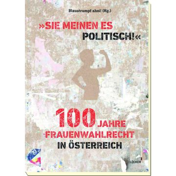 „Sie meinen es politisch!“ 100 Jahre Frauenwahlrecht in Österreich