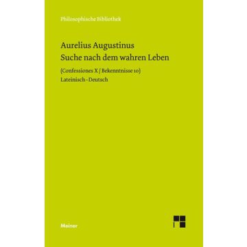 Suche nach dem wahren Leben (Confessiones X / Bekenntnisse 10). Lateinisch - Deutsch