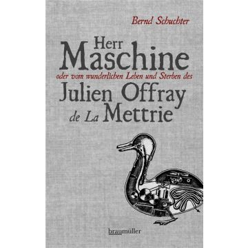 Herr Maschine oder vom wunderlichen Leben und Sterben des Julien Offray de La Mettrie
