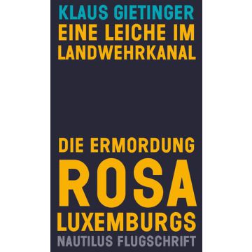 Eine Leiche im Landwehrkanal. Die Ermordung Rosa Luxemburgs