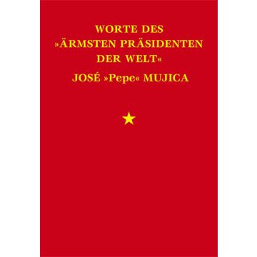 Worte des »ärmsten Präsidenten der Welt« José »Pepe« Mujica