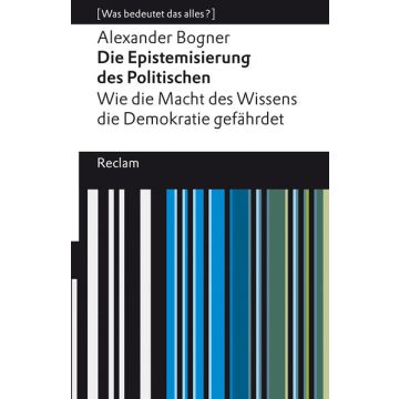 Die Epistemisierung des Politischen. Wie die Macht des Wissens die Demokratie gefährdet