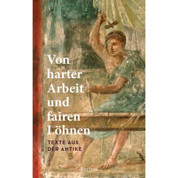 Von harter Arbeit und fairen Löhnen. Texte aus der Antike
