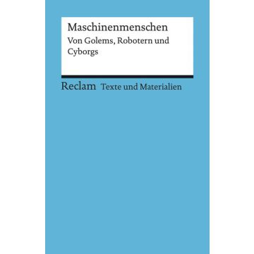 Maschinenmenschen. Von Golems, Robotern und Cyborgs