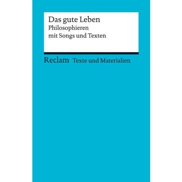 Das gute Leben. Philosophieren mit Songs und Texten