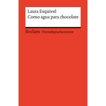 Como agua para chocolate. Novela de entregas mensuales, con recetas, amores y remedios caseros. Spanischer Text mit deutschen Worterklärungen. B1–B2 (GER)