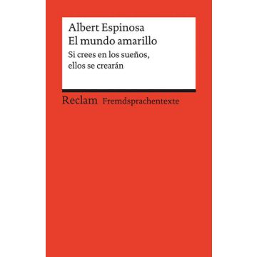 El mundo amarillo. Si crees en los sueños, ellos se crearán. Spanischer Text mit deutschen Worterklärungen. B1–B2 (GER)