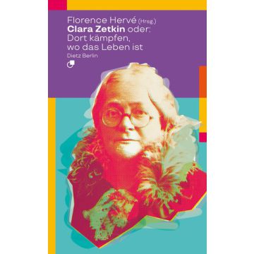 Clara Zetkin oder: Dort kämpfen, wo das Leben ist