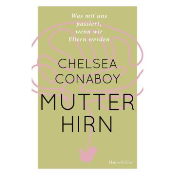 Mutterhirn – Was mit uns passiert, wenn wir Eltern werden