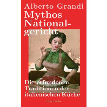 Mythos Nationalgericht. Die erfundenen Traditionen der italienischen Küche
