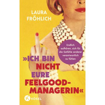 Ich bin nicht eure Feelgood-Managerin!