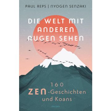 Die Welt mit anderen Augen sehen. 160 Zen-Geschichten und Koans