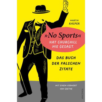 Das Buch der falschen Zitate. »No Sports« hat Churchill nie gesagt. Mit einem Vorwort von Goethe