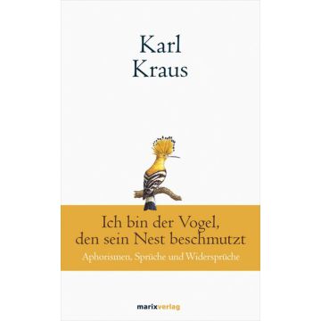 Karl Kraus: Ich bin der Vogel, den sein Nest beschmutzt