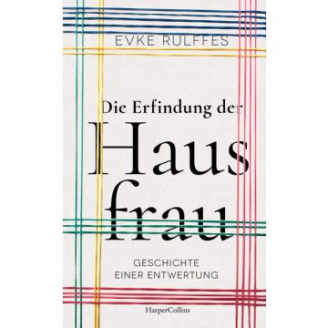 Die Erfindung der Hausfrau - Geschichte einer Entwertung