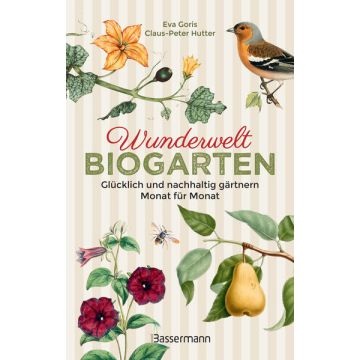 Wunderwelt Biogarten. Glücklich und nachhaltig gärtnern - Monat für Monat