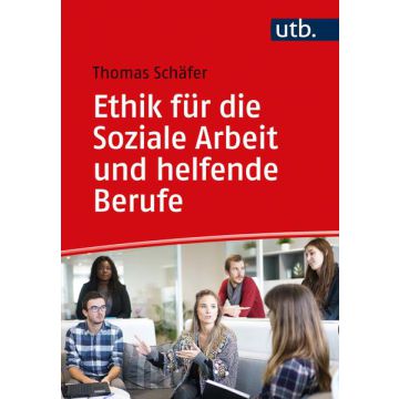 Ethik für die Soziale Arbeit und helfende Berufe