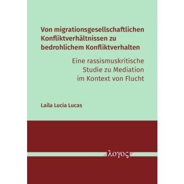 Von migrationsgesellschaftlichen Konfliktverhältnissen zu bedrohlichem Konfliktverhalten – eine rassismuskritische Studie zu Mediation im Kontext von Flucht