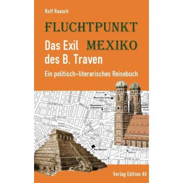 Fluchtpunkt Mexiko: Das Exil des B. Traven