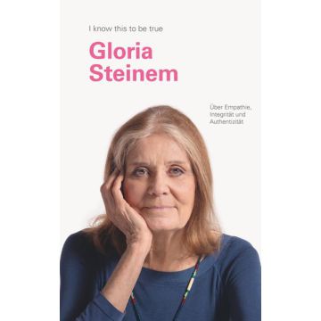 GLORIA STEINEM über Mitgefühl, Integrität und Aufrichtigkeit
