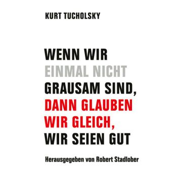 Wenn wir einmal nicht grausam sind, dann glauben wir gleich, wir seien gut