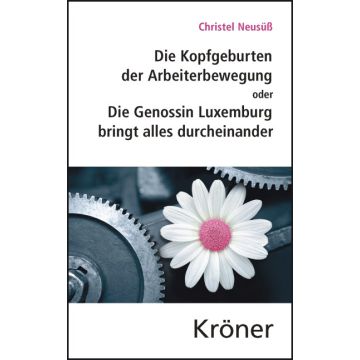 Die Kopfgeburten der Arbeiterbewegung oder Die Genossin Luxemburg bringt alles durcheinander