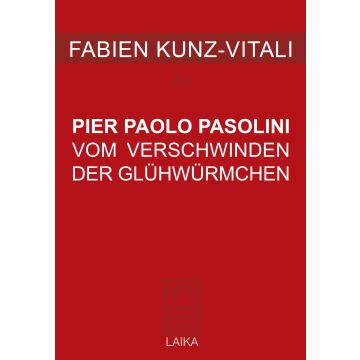 Fabien Kunz-Vitali zu Pier Paolo Pasolini: Vom Verschwinden der Glühwürmchen