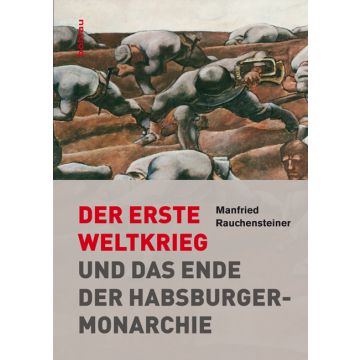 Der Erste Weltkrieg und das Ende der Habsburgermonarchie