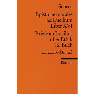 Epistulae morales ad Lucilium Liber XVI / Briefe an Lucilius über Ethik 16. Buch
