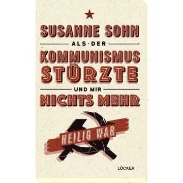 Als der Kommunismus stürzte und mir nichts mehr heilig war