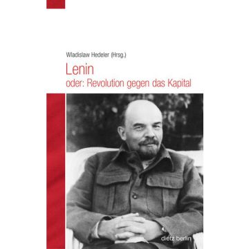 Lenin oder: Revolution gegen das Kapital
