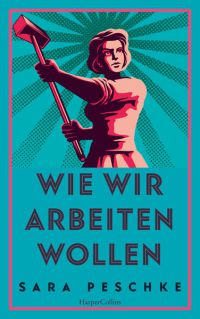 Wie wir arbeiten wollen - Über Selbstbestimmung und Selbstausbeutung